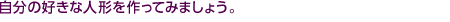 自分の好きな人形を作ってみましょう。