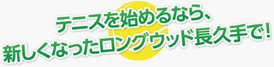 テニスを始めるなら、新しくなったロングウッド長久手で！