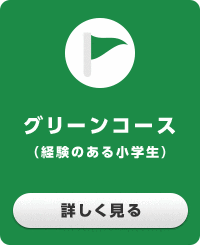 グリーンコース（経験のある小学生）